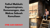 Fathul Makkah Kepemimpinan, Kemenangan, dan Makna Sebuah Kemuliaan Oleh Aan Kunchay